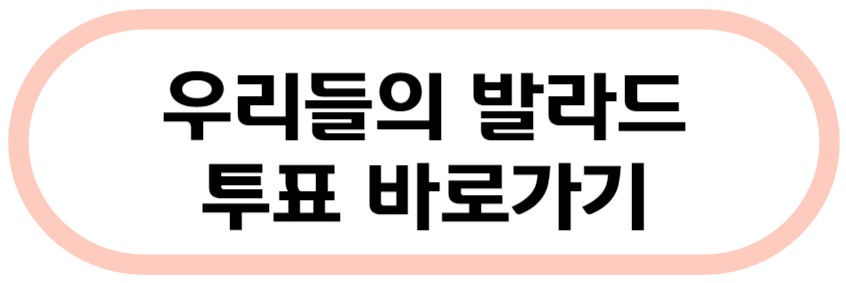 우리들의 발라드 투표 바로가기